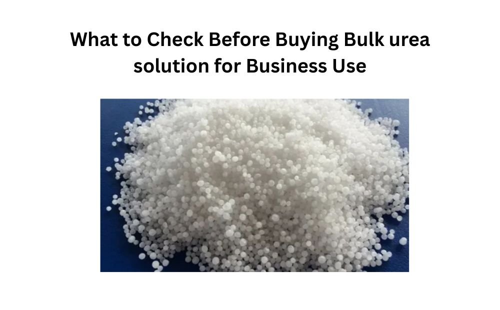 What to Check Before Buying Bulk urea solution for Business Use